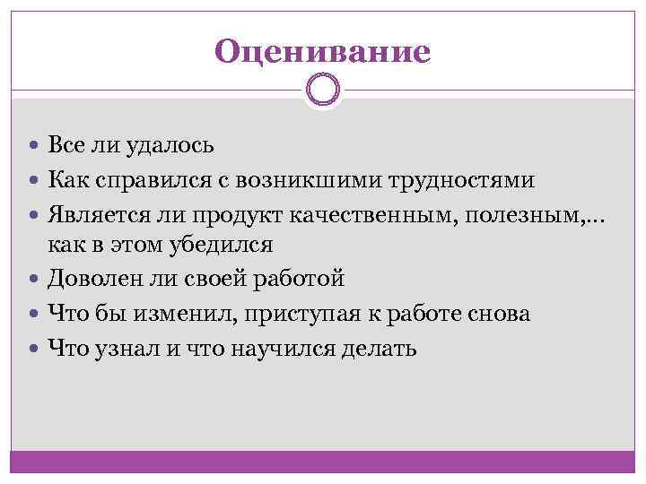 Оценивание Все ли удалось Как справился с возникшими трудностями Является ли продукт качественным, полезным,