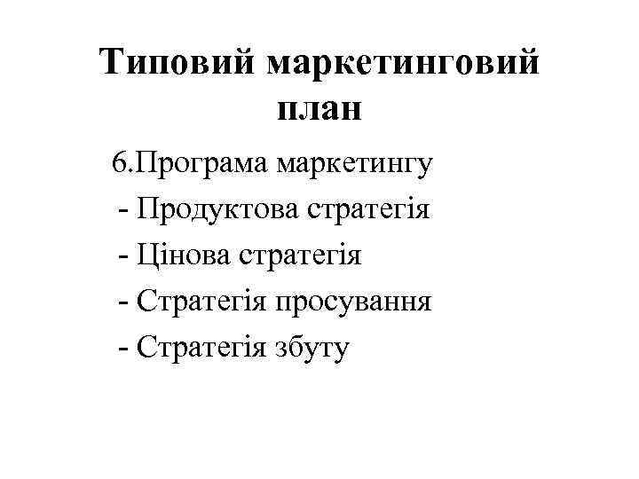 Типовий маркетинговий план 6. Програма маркетингу - Продуктова стратегія - Цінова стратегія - Стратегія