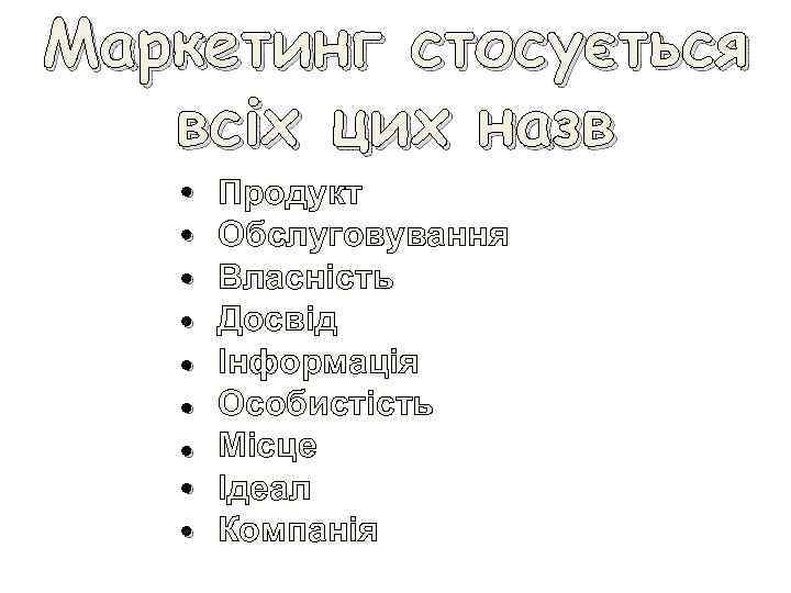 Маркетинг стосується всіх цих назв • • • Продукт Обслуговування Власність Досвід Інформація Особистість