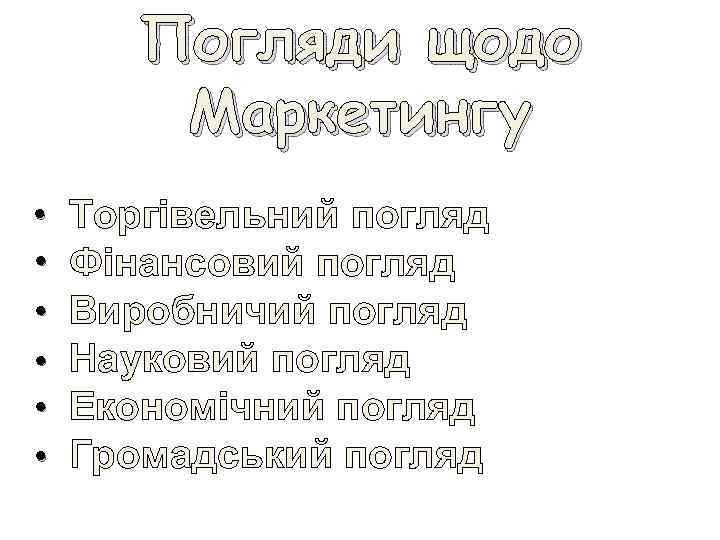 Погляди щодо Маркетингу • • • Торгівельний погляд Фінансовий погляд Виробничий погляд Науковий погляд