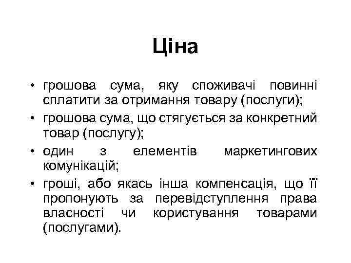 Ціна • грошова сума, яку споживачі повинні сплатити за отримання товару (послуги); • грошова