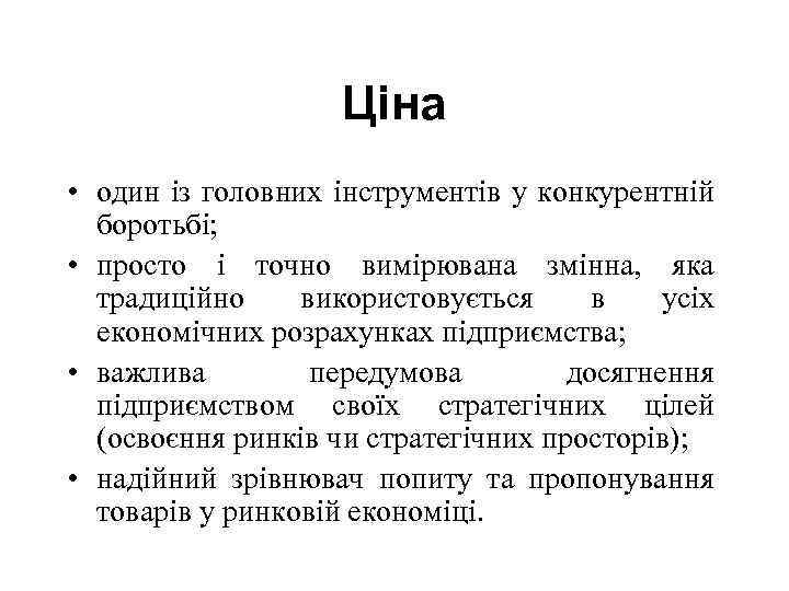 Ціна • один із головних інструментів у конкурентній боротьбі; • просто і точно вимірювана