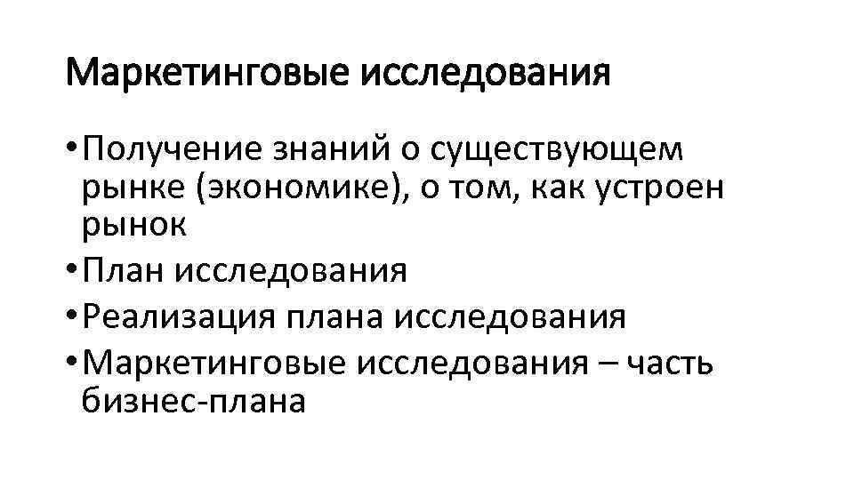 Маркетинговые исследования • Получение знаний о существующем рынке (экономике), о том, как устроен рынок