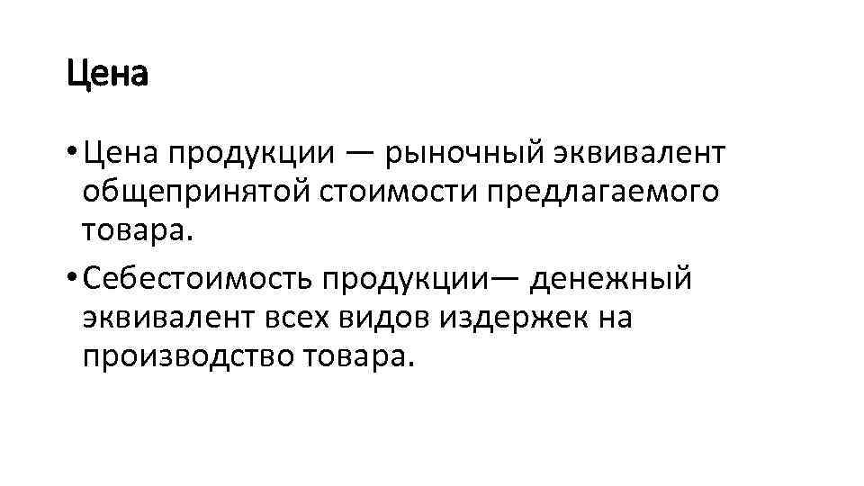 Цена • Цена продукции — рыночный эквивалент общепринятой стоимости предлагаемого товара. • Себестоимость продукции—