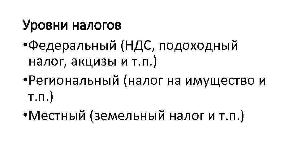 Уровни налогов • Федеральный (НДС, подоходный налог, акцизы и т. п. ) • Региональный