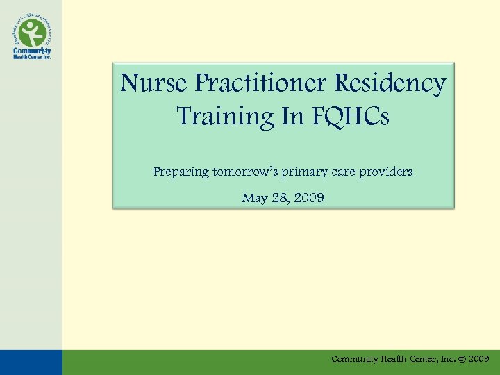 Nurse Practitioner Residency Training In FQHCs Preparing tomorrow’s primary care providers May 28, 2009