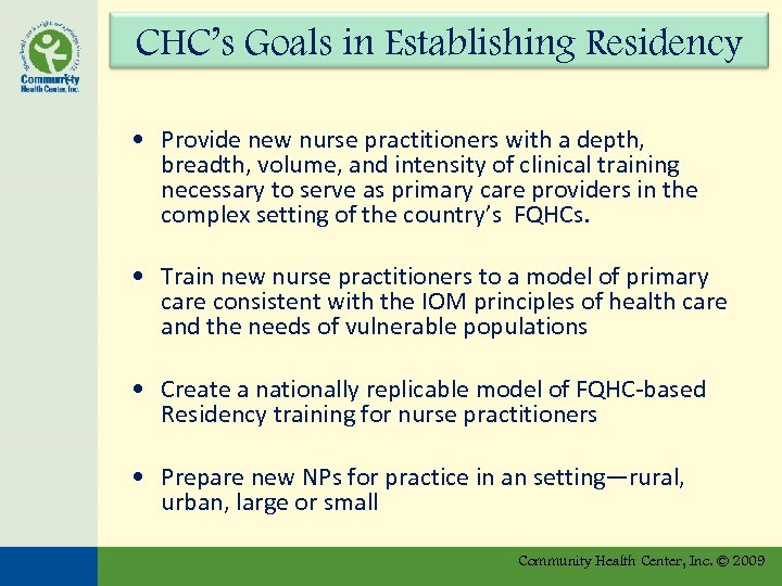 CHC’s Goals in Establishing Residency • Provide new nurse practitioners with a depth, breadth,