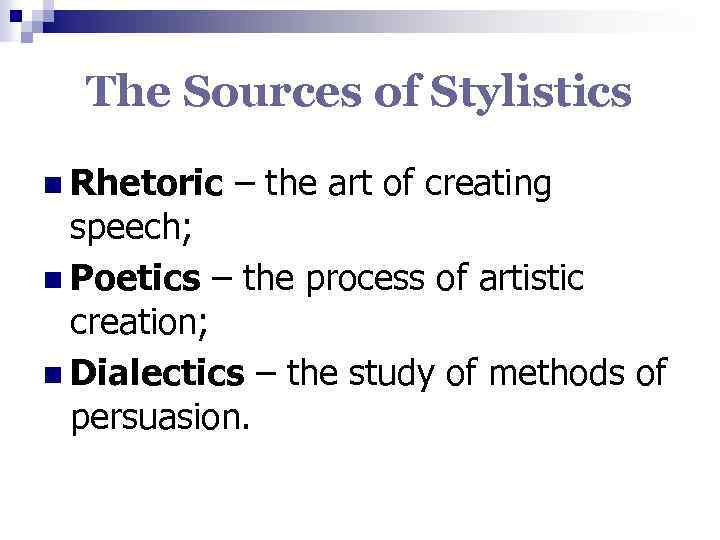 The Sources of Stylistics n Rhetoric – the art of creating speech; n Poetics