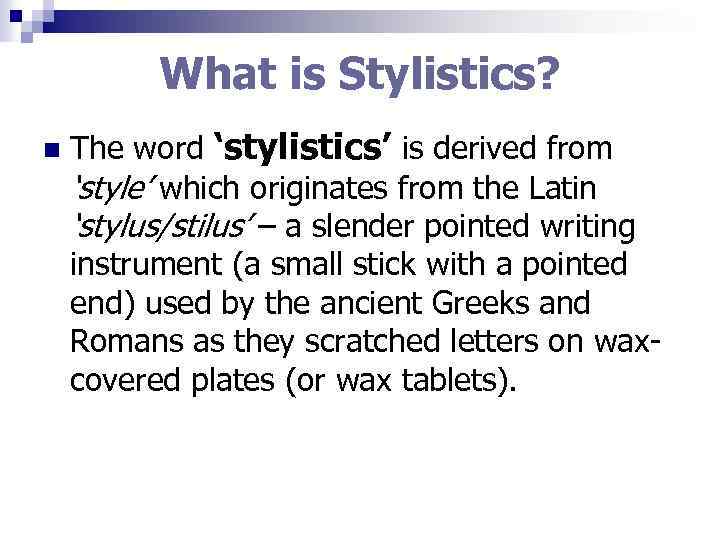 What is Stylistics? n The word ‘stylistics’ is derived from ‘style’ which originates from