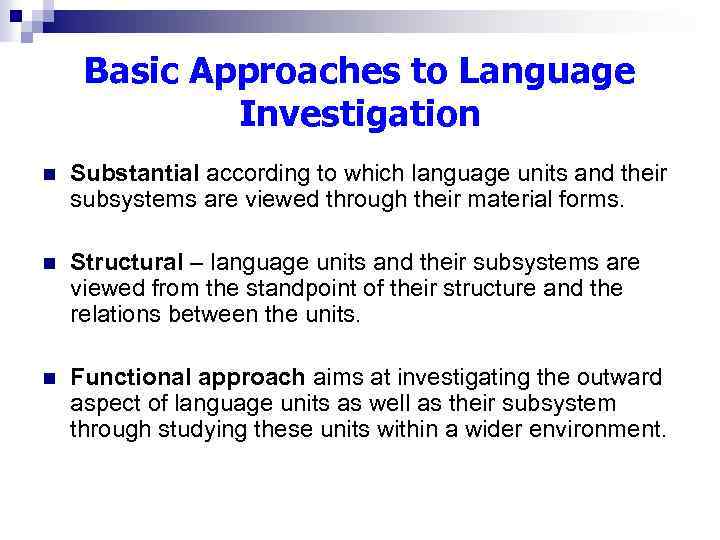 Basic Approaches to Language Investigation n Substantial according to which language units and their