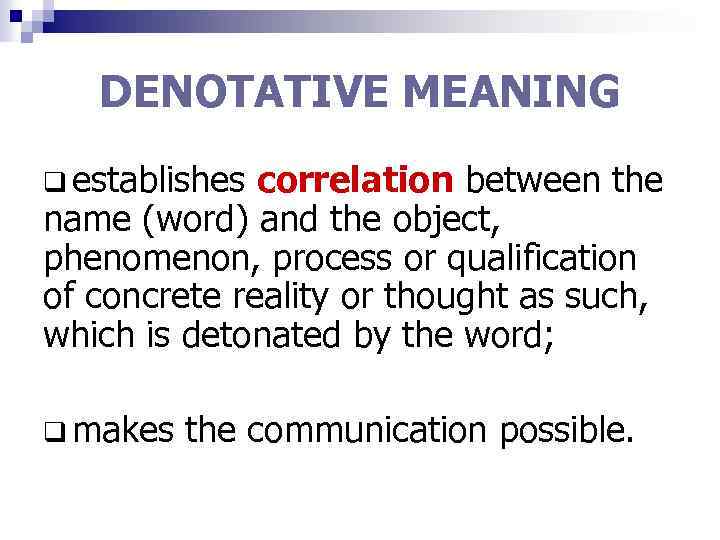 DENOTATIVE MEANING q establishes correlation between the name (word) and the object, phenomenon, process