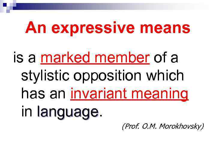 An expressive means is a marked member of a stylistic opposition which has an