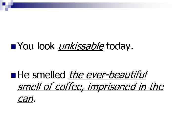n You n He look unkissable today. smelled the ever-beautiful smell of coffee, imprisoned