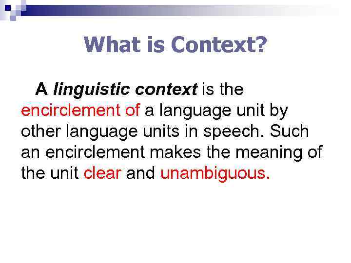 What is Context? A linguistic context is the encirclement of a language unit by