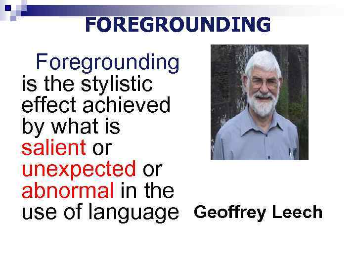 FOREGROUNDING Foregrounding is the stylistic effect achieved by what is salient or unexpected or