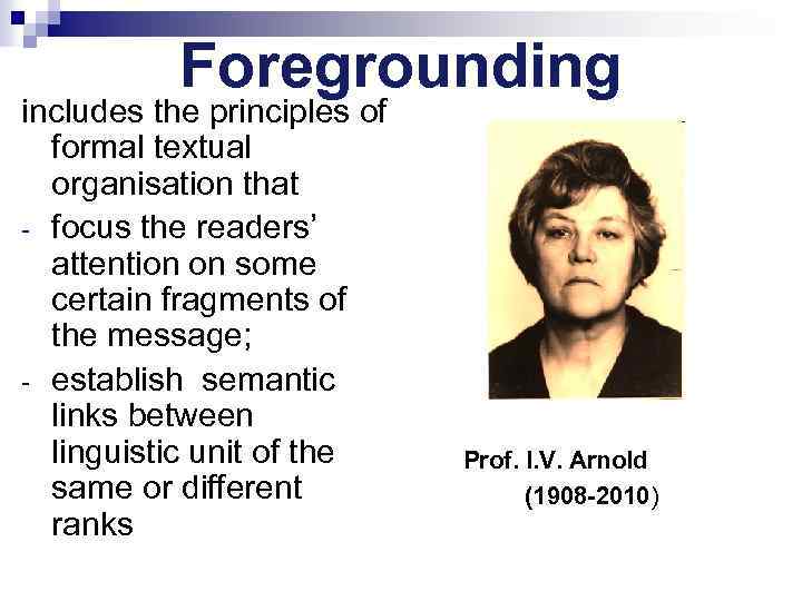 Foregrounding includes the principles of formal textual organisation that - focus the readers’ attention