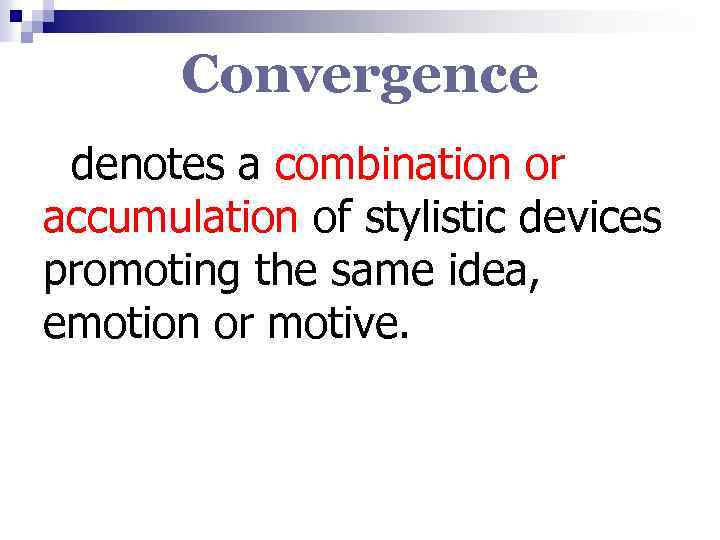 Convergence denotes a combination or accumulation of stylistic devices promoting the same idea, emotion