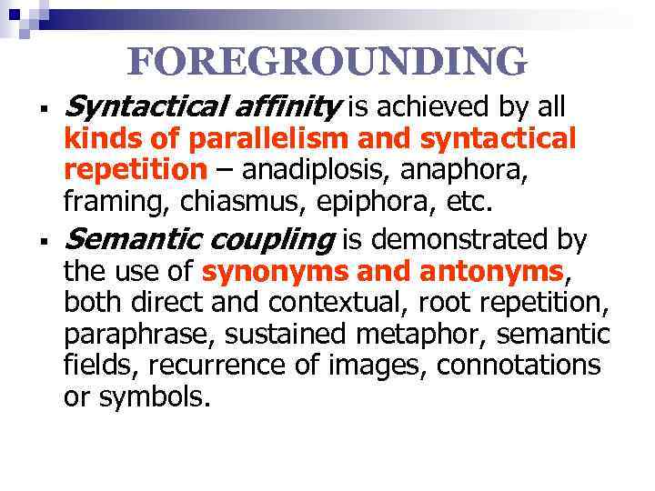 FOREGROUNDING § § Syntactical affinity is achieved by all kinds of parallelism and syntactical