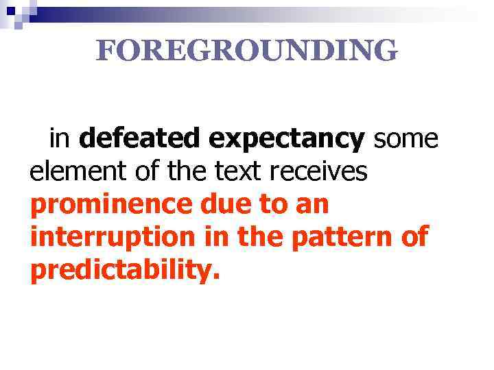 FOREGROUNDING in defeated expectancy some element of the text receives prominence due to an