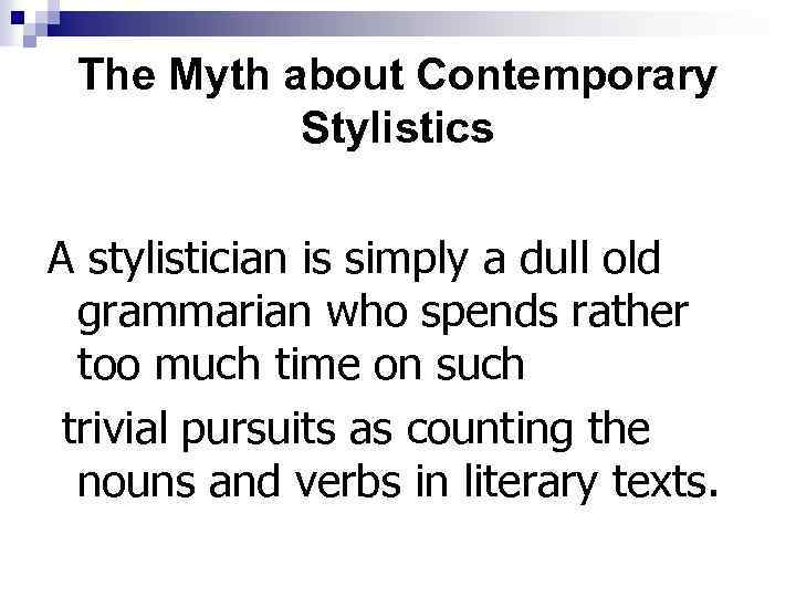 The Myth about Contemporary Stylistics A stylistician is simply a dull old grammarian who