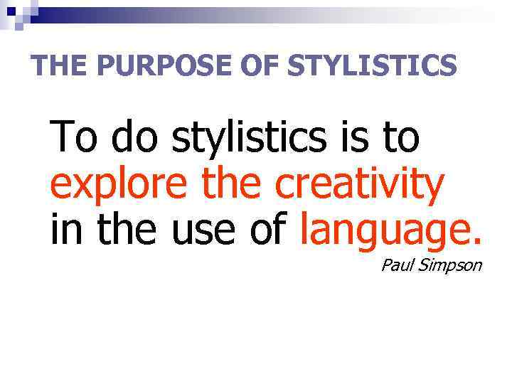 THE PURPOSE OF STYLISTICS To do stylistics is to explore the creativity in the