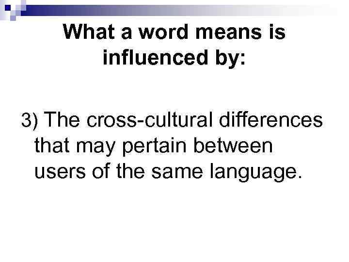 What a word means is influenced by: 3) The cross-cultural differences that may pertain