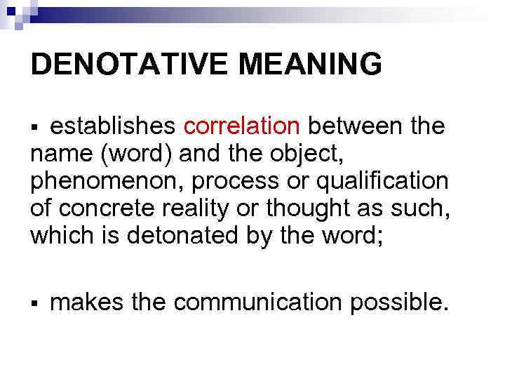 DENOTATIVE MEANING establishes correlation between the name (word) and the object, phenomenon, process or