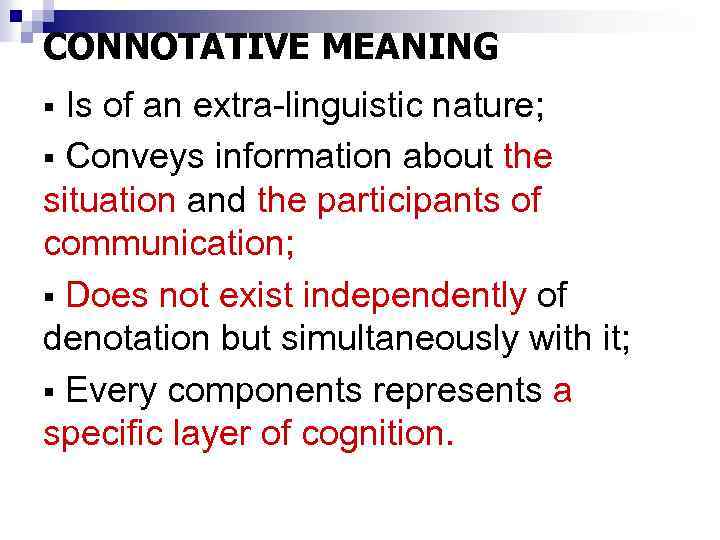 CONNOTATIVE MEANING Is of an extra-linguistic nature; § Conveys information about the situation and