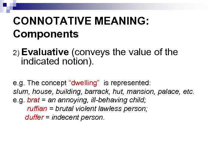 CONNOTATIVE MEANING: Components 2) Evaluative (conveys the value of the indicated notion). e. g.