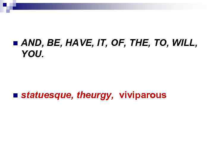 n AND, BE, HAVE, IT, OF, THE, TO, WILL, YOU. n statuesque, theurgy, viviparous