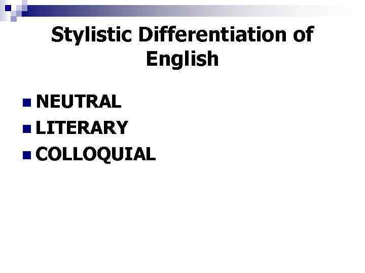 Stylistic Differentiation of English n NEUTRAL n LITERARY n COLLOQUIAL 