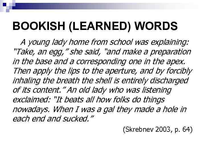 BOOKISH (LEARNED) WORDS A young lady home from school was explaining: “Take, an egg,