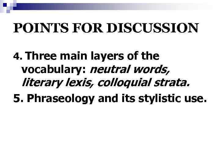 POINTS FOR DISCUSSION 4. Three main layers of the vocabulary: neutral words, literary lexis,