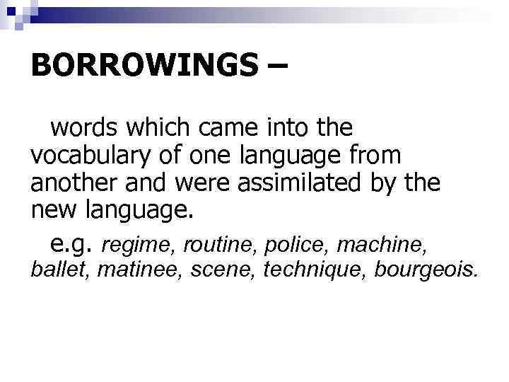 BORROWINGS – words which came into the vocabulary of one language from another and