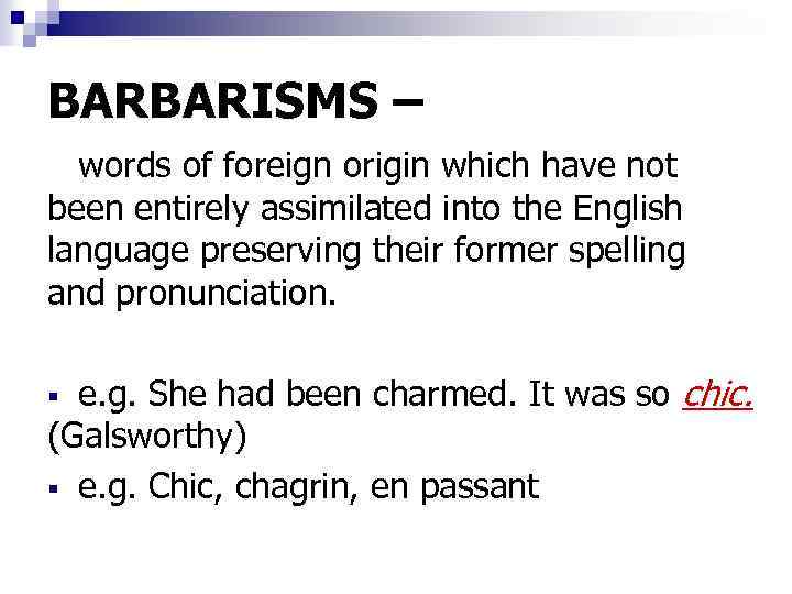 BARBARISMS – words of foreign origin which have not been entirely assimilated into the