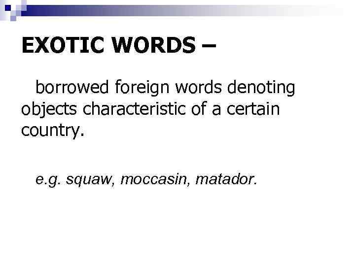 EXOTIC WORDS – borrowed foreign words denoting objects characteristic of a certain country. e.