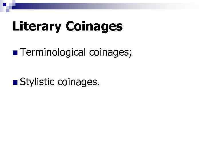 Literary Coinages n Terminological n Stylistic coinages; coinages. 