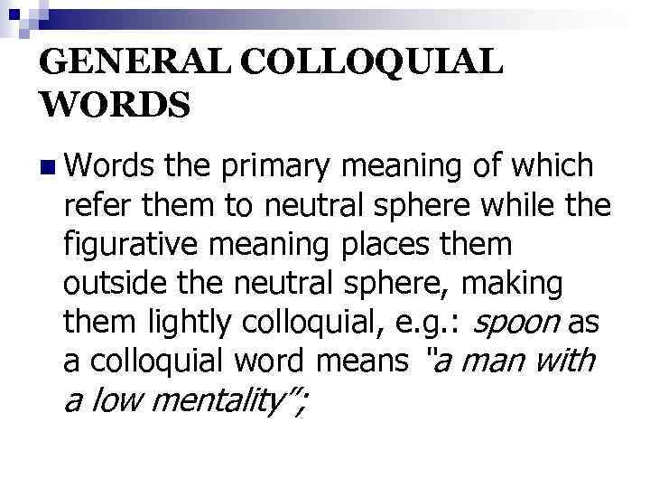 GENERAL COLLOQUIAL WORDS n Words the primary meaning of which refer them to neutral