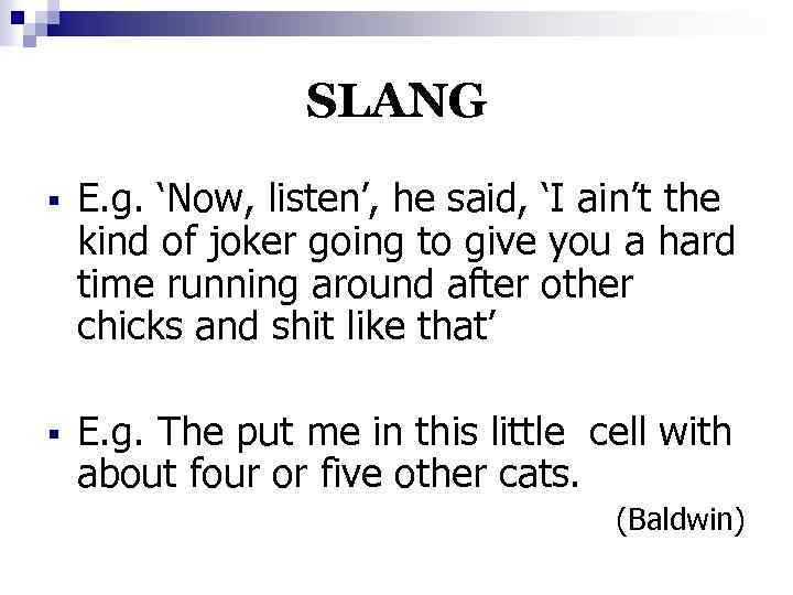 SLANG § E. g. ‘Now, listen’, he said, ‘I ain’t the kind of joker