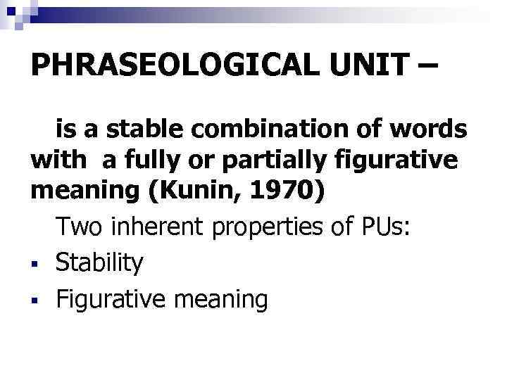 PHRASEOLOGICAL UNIT – is a stable combination of words with a fully or partially