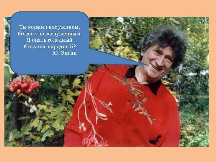 Ты кормил нас ужином, Когда стал заслуженным. Я опять голодный Кто у нас народный?
