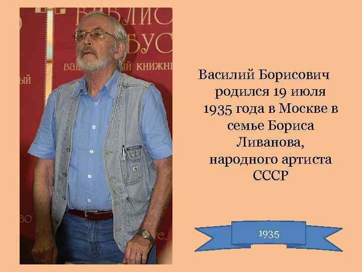 Василий Борисович родился 19 июля 1935 года в Москве в семье Бориса Ливанова, народного