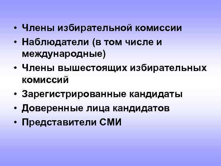  • Члены избирательной комиссии • Наблюдатели (в том числе и международные) • Члены