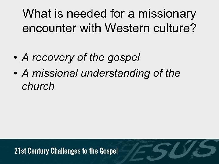 What is needed for a missionary encounter with Western culture? • A recovery of