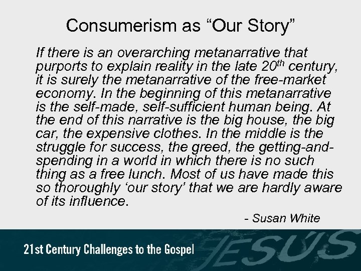 Consumerism as “Our Story” If there is an overarching metanarrative that purports to explain