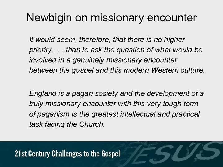 Newbigin on missionary encounter It would seem, therefore, that there is no higher priority.