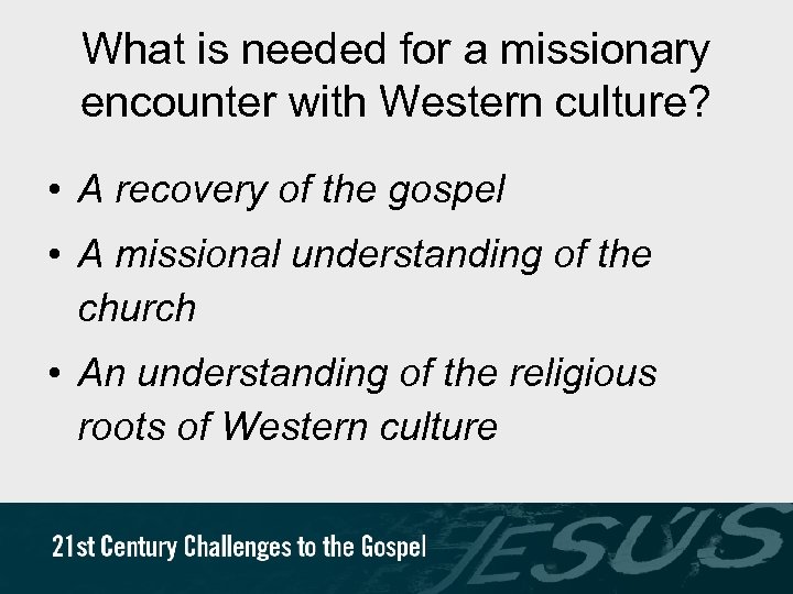 What is needed for a missionary encounter with Western culture? • A recovery of
