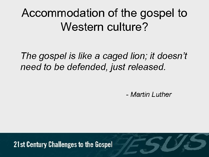 Accommodation of the gospel to Western culture? The gospel is like a caged lion;