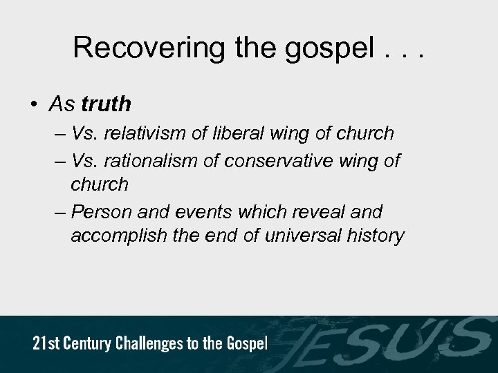 Recovering the gospel. . . • As truth – Vs. relativism of liberal wing