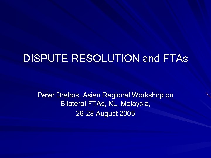 DISPUTE RESOLUTION and FTAs Peter Drahos, Asian Regional Workshop on Bilateral FTAs, KL, Malaysia,